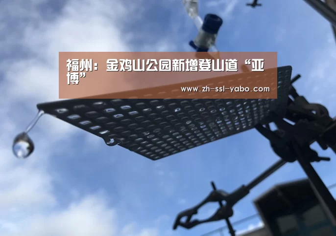 福州:金鸡山公园新增登山道“亚博”(图1) 亚博体育
